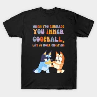 WHEN YOU EMBRACE  YOU inner  goofball,  life is more exciting T-Shirt